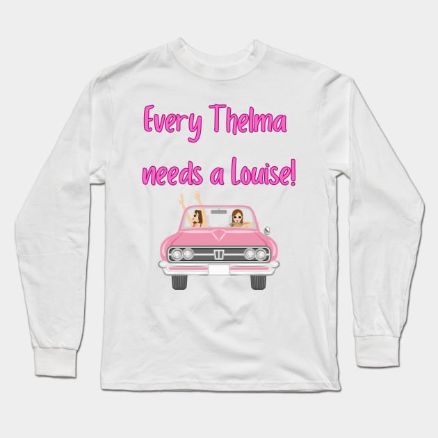 Every Thelma needs a Louise! - Best Friend Quotes Long Sleeve T-Shirt by Happier-Futures